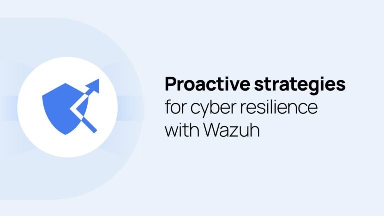 Proactive strategies for cyber resilience with Wazuh